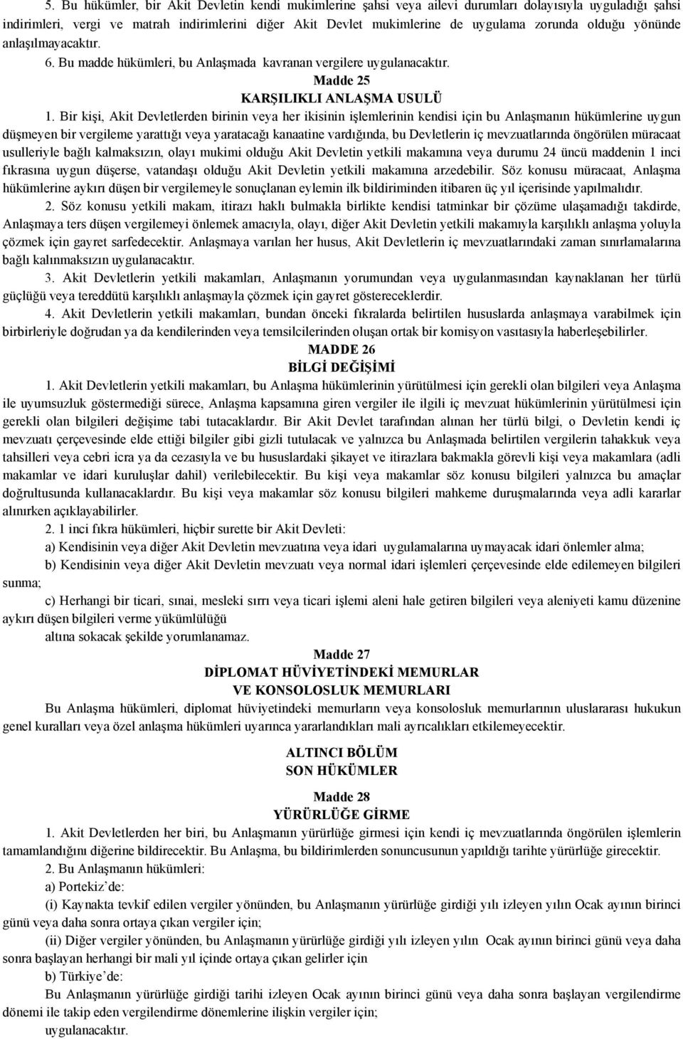 Bir kişi, Akit Devletlerden birinin veya her ikisinin işlemlerinin kendisi için bu Anlaşmanın hükümlerine uygun düşmeyen bir vergileme yarattığı veya yaratacağı kanaatine vardığında, bu Devletlerin