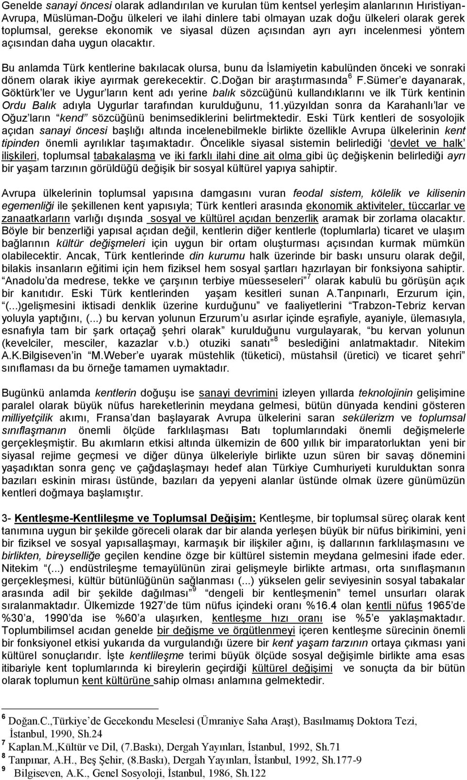 Bu anlamda Türk kentlerine bakılacak olursa, bunu da İslamiyetin kabulünden önceki ve sonraki dönem olarak ikiye ayırmak gerekecektir. C.Doğan bir araştırmasında 6 F.