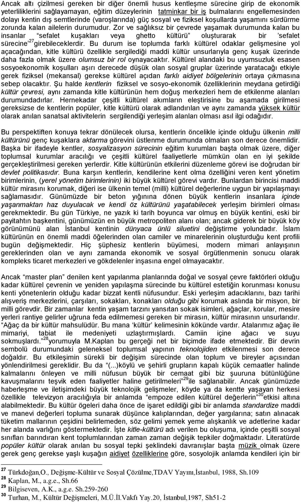 Zor ve sağlıksız bir çevrede yaşamak durumunda kalan bu insanlar sefalet kuşakları veya ghetto kültürü oluşturarak bir sefalet sürecine 27 girebileceklerdir.