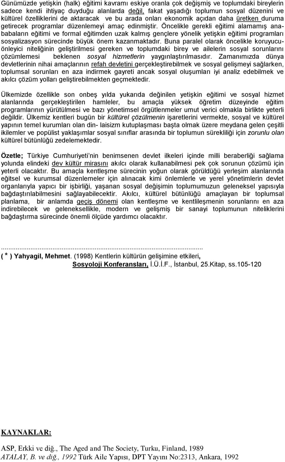 Öncelikle gerekli eğitimi alamamış anababaların eğitimi ve formal eğitimden uzak kalmış gençlere yönelik yetişkin eğitimi programları sosyalizasyon sürecinde büyük önem kazanmaktadır.