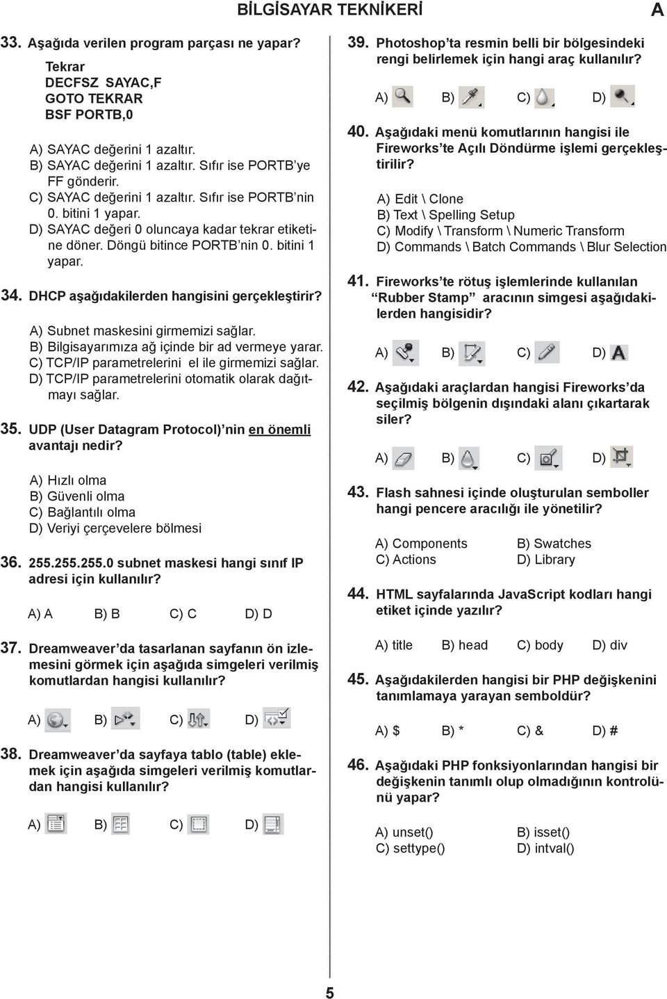 HP aşağıdakilerden hangisini gerçekleştirir? ) Subnet maskesini girmemizi sağlar. ) ilgisayarımıza ağ içinde bir ad vermeye yarar. ) TP/IP parametrelerini el ile girmemizi sağlar.