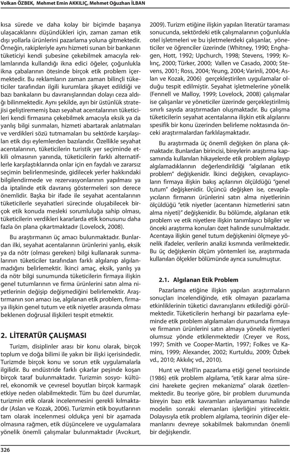 Örneğin, rakipleriyle aynı hizmeti sunan bir bankanın tüketiciyi kendi şubesine çekebilmek amacıyla reklamlarında kullandığı ikna edici öğeler, çoğunlukla ikna çabalarının ötesinde birçok etik