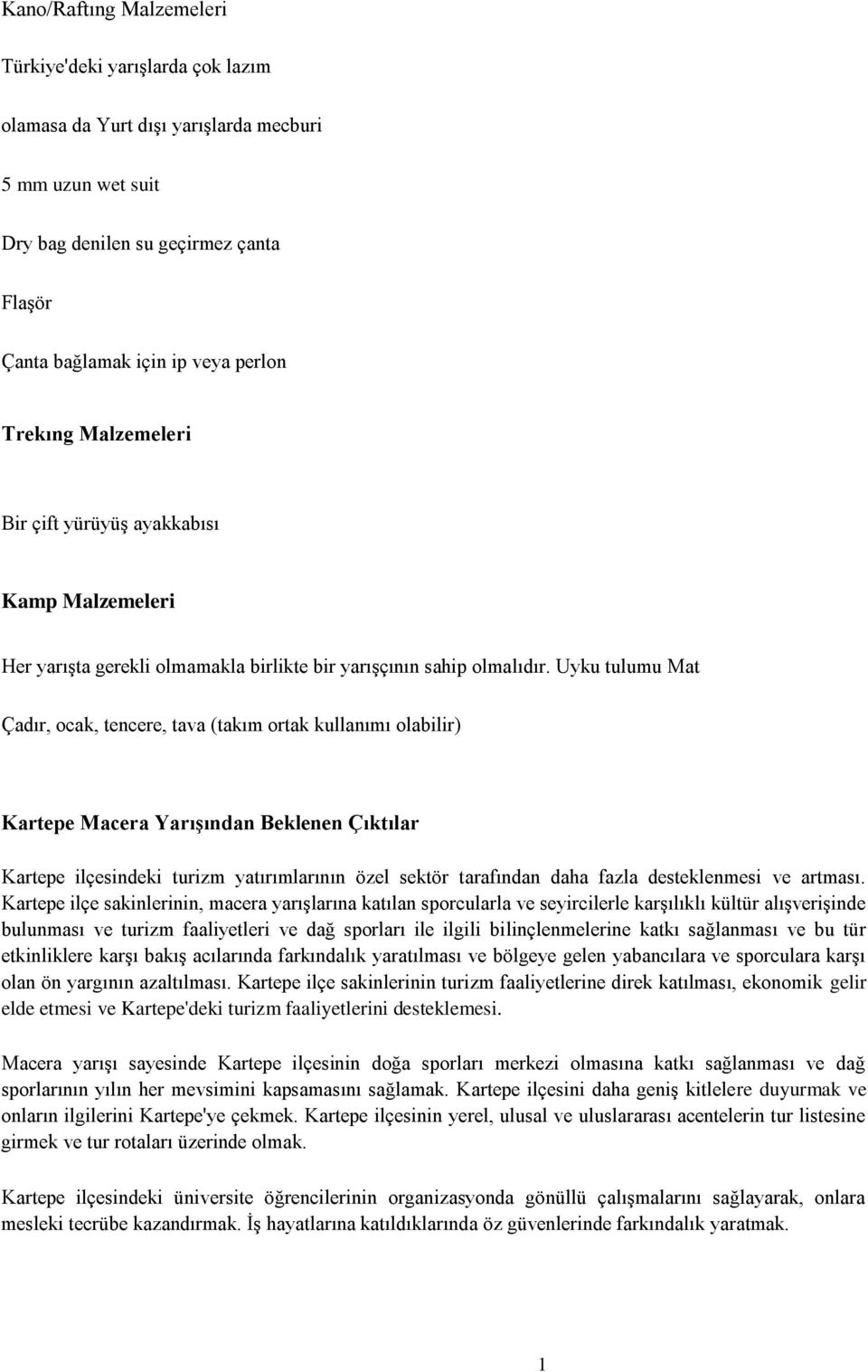 Uyku tulumu Mat Çadır, ocak, tencere, tava (takım ortak kullanımı olabilir) Kartepe Macera Yarışından Beklenen Çıktılar Kartepe ilçesindeki turizm yatırımlarının özel sektör tarafından daha fazla