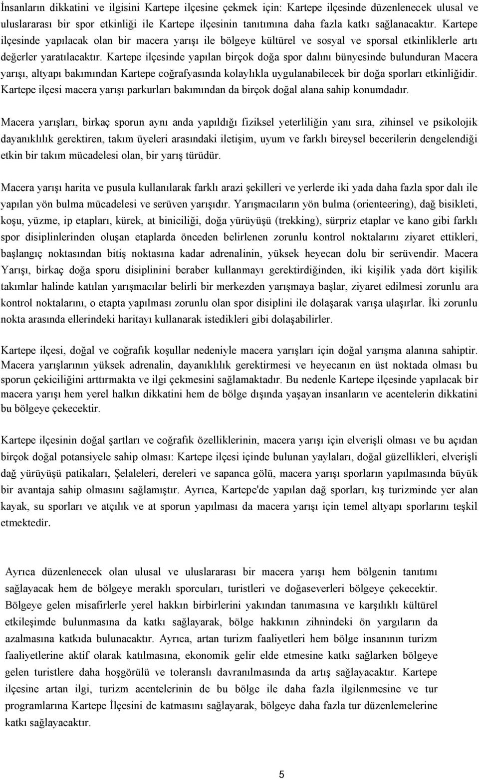 Kartepe ilçesinde yapılan birçok doğa spor dalını bünyesinde bulunduran Macera yarışı, altyapı bakımından Kartepe coğrafyasında kolaylıkla uygulanabilecek bir doğa sporları etkinliğidir.