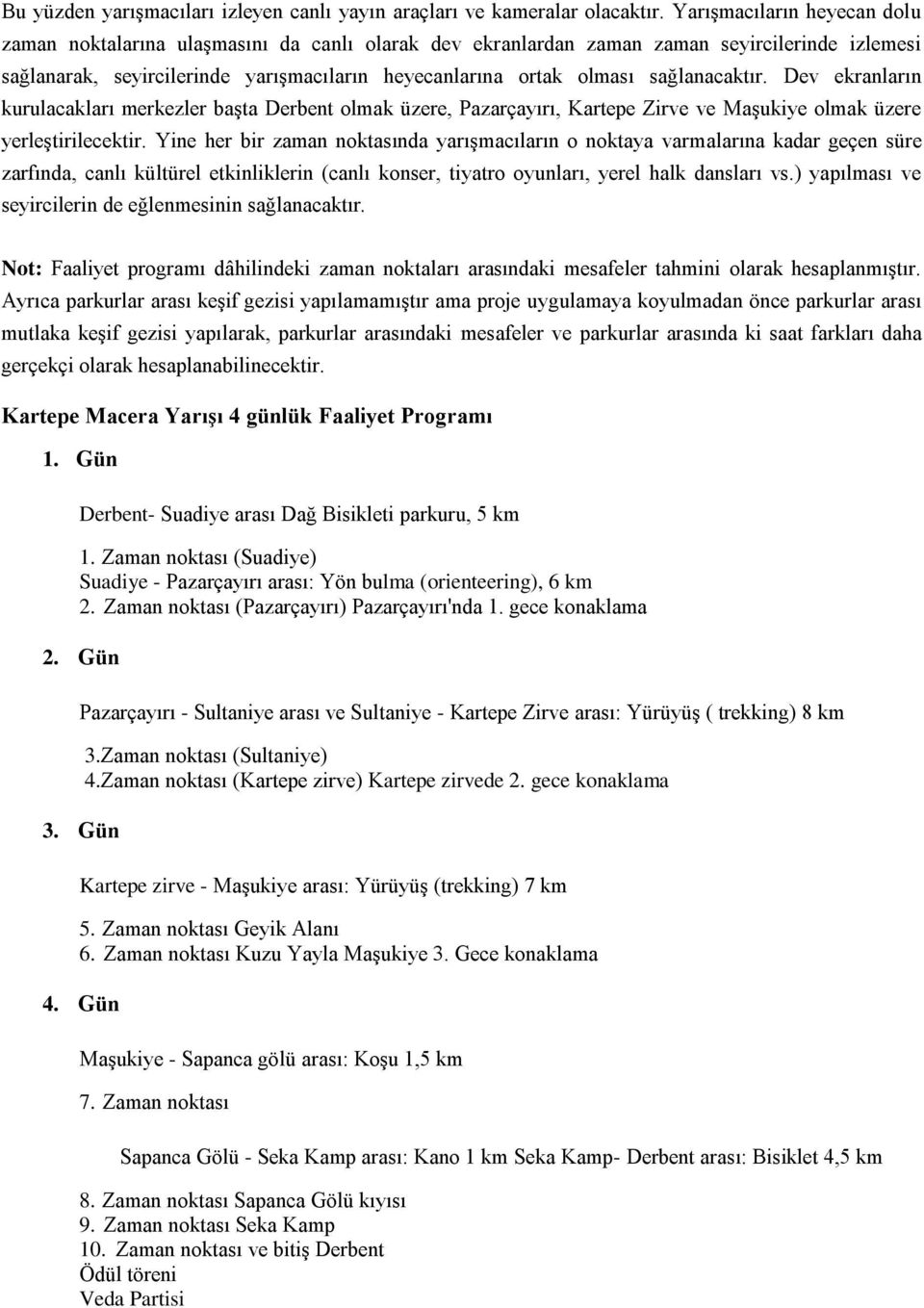 sağlanacaktır. Dev ekranların kurulacakları merkezler başta Derbent olmak üzere, Pazarçayırı, Kartepe Zirve ve Maşukiye olmak üzere yerleştirilecektir.