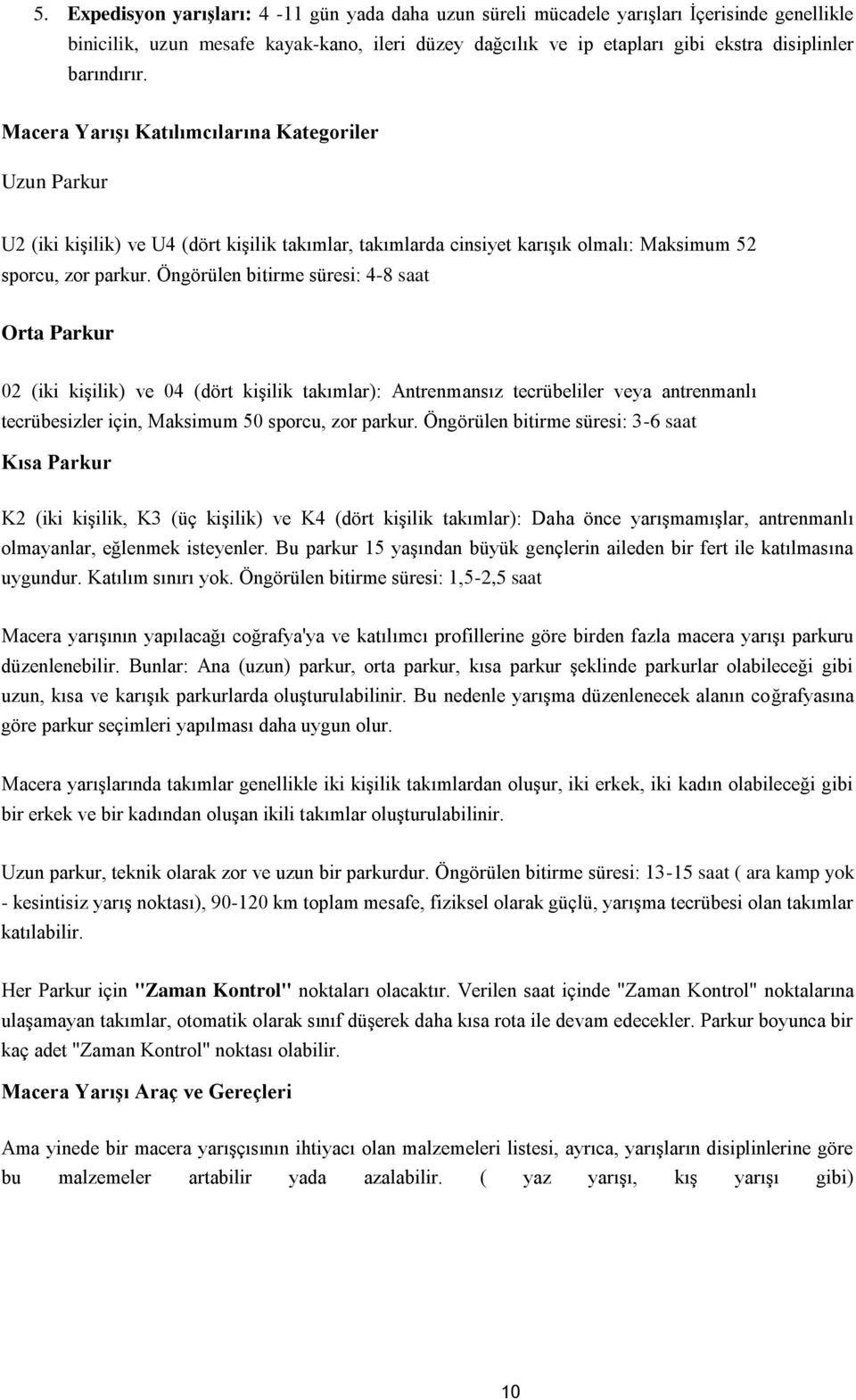 Öngörülen bitirme süresi: 4-8 saat Orta Parkur 02 (iki kişilik) ve 04 (dört kişilik takımlar): Antrenmansız tecrübeliler veya antrenmanlı tecrübesizler için, Maksimum 50 sporcu, zor parkur.