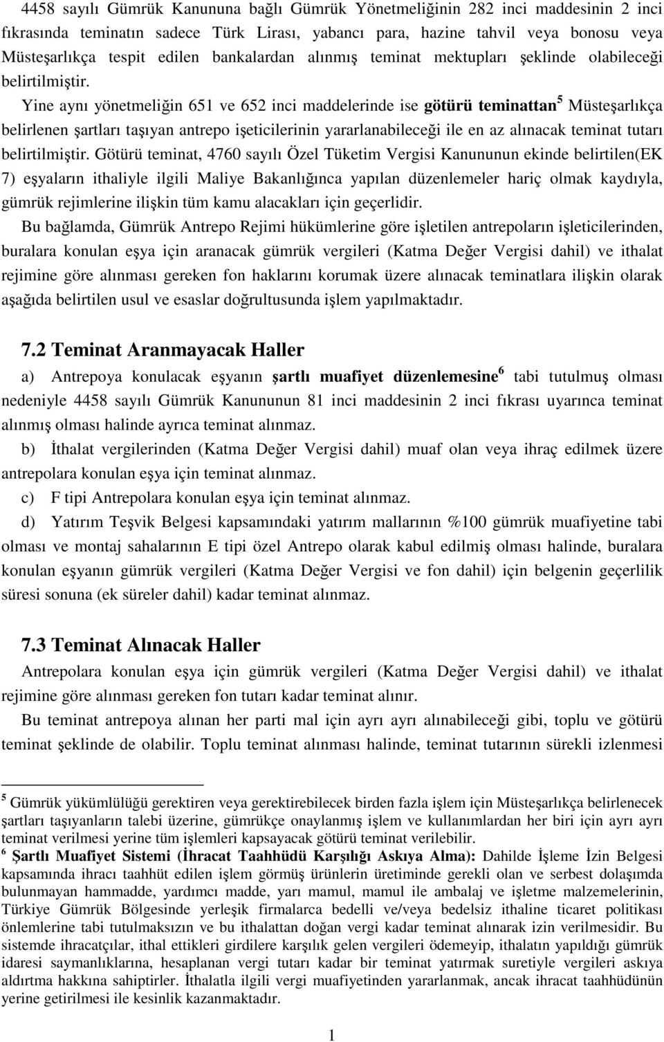 Yine aynı yönetmeliğin 651 ve 652 inci maddelerinde ise götürü teminattan 5 Müsteşarlıkça belirlenen şartları taşıyan antrepo işeticilerinin yararlanabileceği ile en az alınacak teminat tutarı