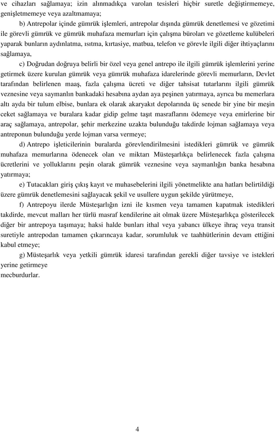 ihtiyaçlarını sağlamaya, c) Doğrudan doğruya belirli bir özel veya genel antrepo ile ilgili gümrük işlemlerini yerine getirmek üzere kurulan gümrük veya gümrük muhafaza idarelerinde görevli