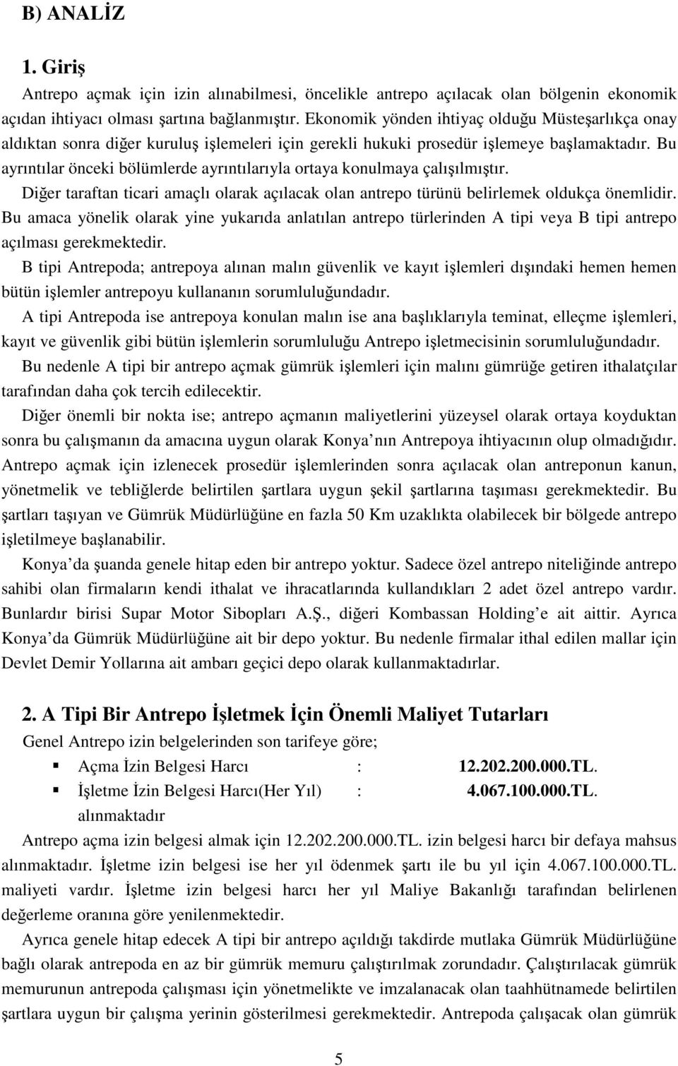 Bu ayrıntılar önceki bölümlerde ayrıntılarıyla ortaya konulmaya çalışılmıştır. Diğer taraftan ticari amaçlı olarak açılacak olan antrepo türünü belirlemek oldukça önemlidir.