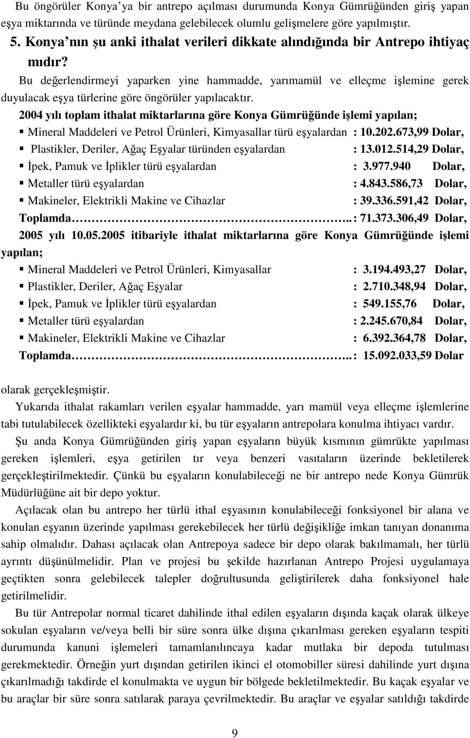 Bu değerlendirmeyi yaparken yine hammadde, yarımamül ve elleçme işlemine gerek duyulacak eşya türlerine göre öngörüler yapılacaktır.