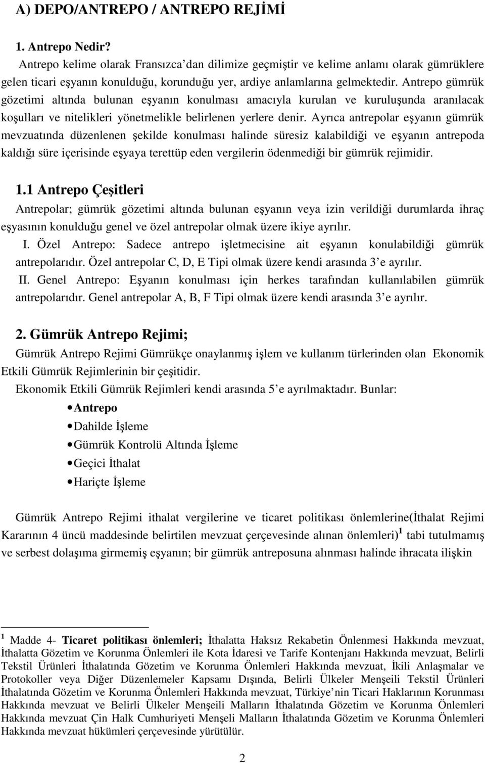 Antrepo gümrük gözetimi altında bulunan eşyanın konulması amacıyla kurulan ve kuruluşunda aranılacak koşulları ve nitelikleri yönetmelikle belirlenen yerlere denir.