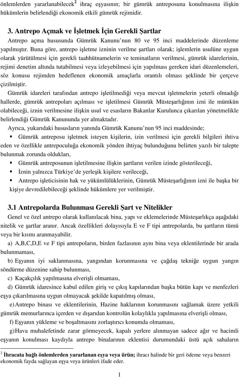 Buna göre, antrepo işletme izninin verilme şartları olarak; işlemlerin usulüne uygun olarak yürütülmesi için gerekli taahhütnamelerin ve teminatların verilmesi, gümrük idarelerinin, rejimi denetim