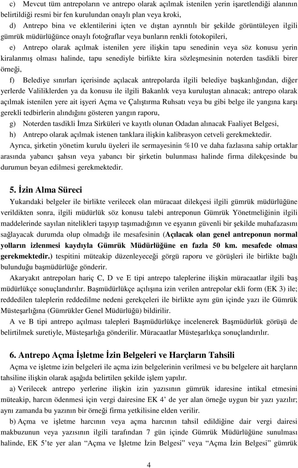 konusu yerin kiralanmış olması halinde, tapu senediyle birlikte kira sözleşmesinin noterden tasdikli birer örneği, f) Belediye sınırları içerisinde açılacak antrepolarda ilgili belediye