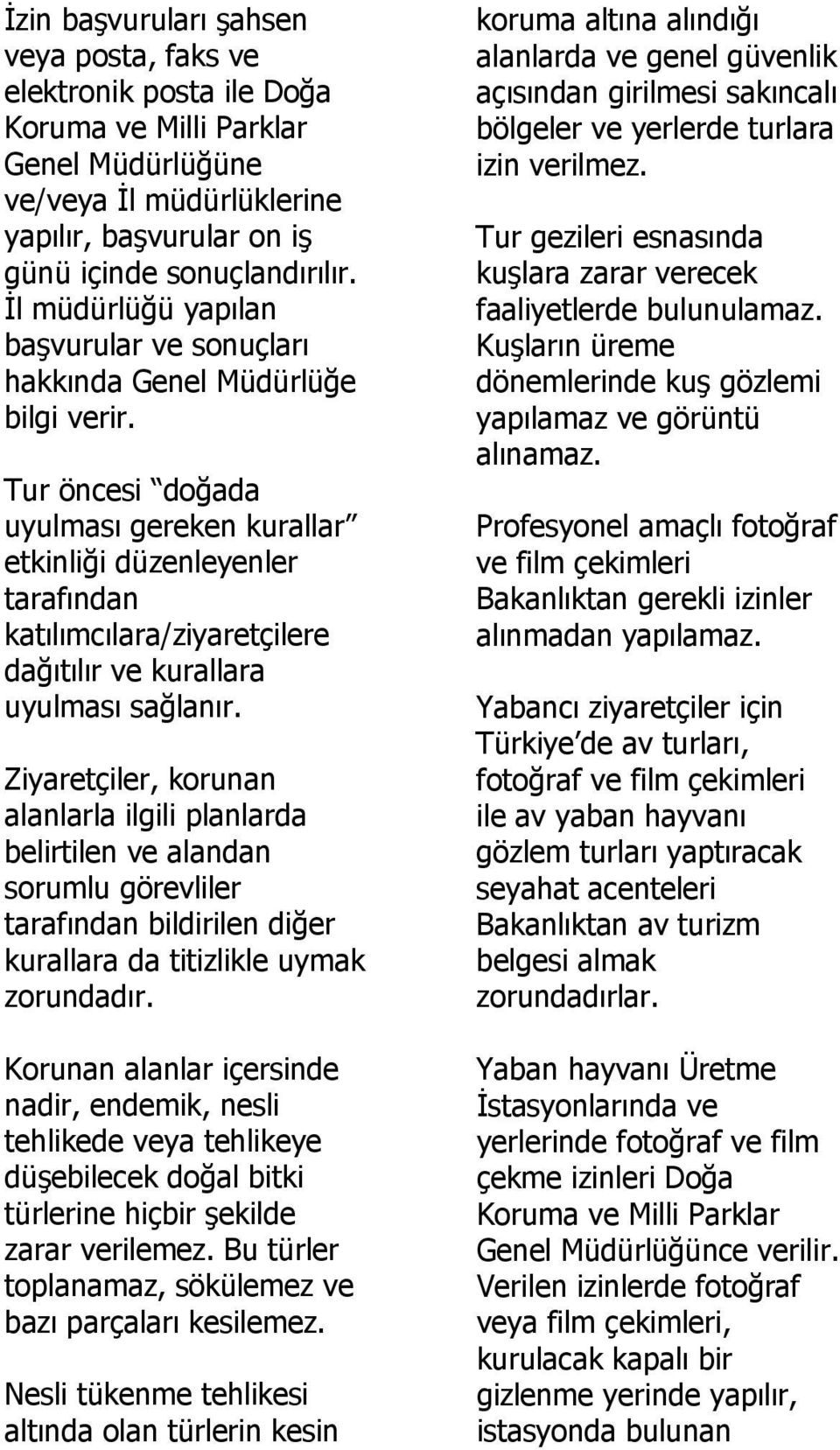 Tur öncesi doğada uyulması gereken kurallar etkinliği düzenleyenler tarafından katılımcılara/ziyaretçilere dağıtılır ve kurallara uyulması sağlanır.