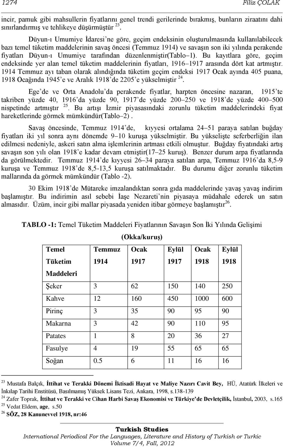 Umumiye tarafından düzenlenmiştir(tablo 1). Bu kayıtlara göre, geçim endeksinde yer alan temel tüketim maddelerinin fiyatları, 1916 1917 arasında dört kat artmıştır.