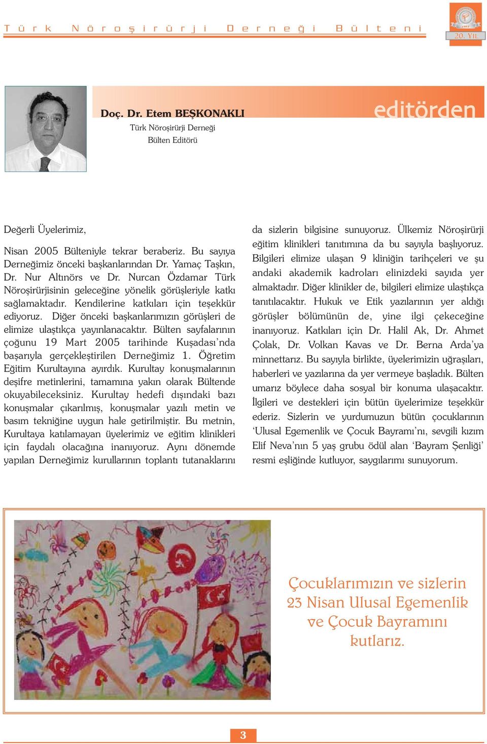 Diğer önceki başkanlarımızın görüşleri de elimize ulaştıkça yayınlanacaktır. Bülten sayfalarının çoğunu 19 Mart 2005 tarihinde Kuşadası nda başarıyla gerçekleştirilen Derneğimiz 1.