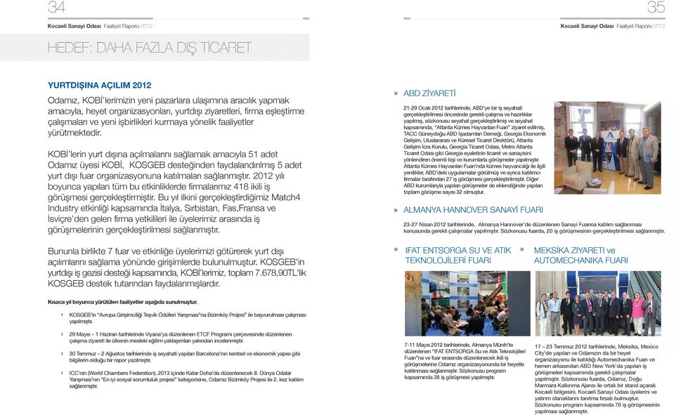 KOBİ lerin yurt dışına açılmalarını sağlamak amacıyla 51 adet Odamız üyesi KOBİ, KOSGEB desteğinden faydalandırılmış 5 adet yurt dışı fuar organizasyonuna katılmaları sağlanmıştır.
