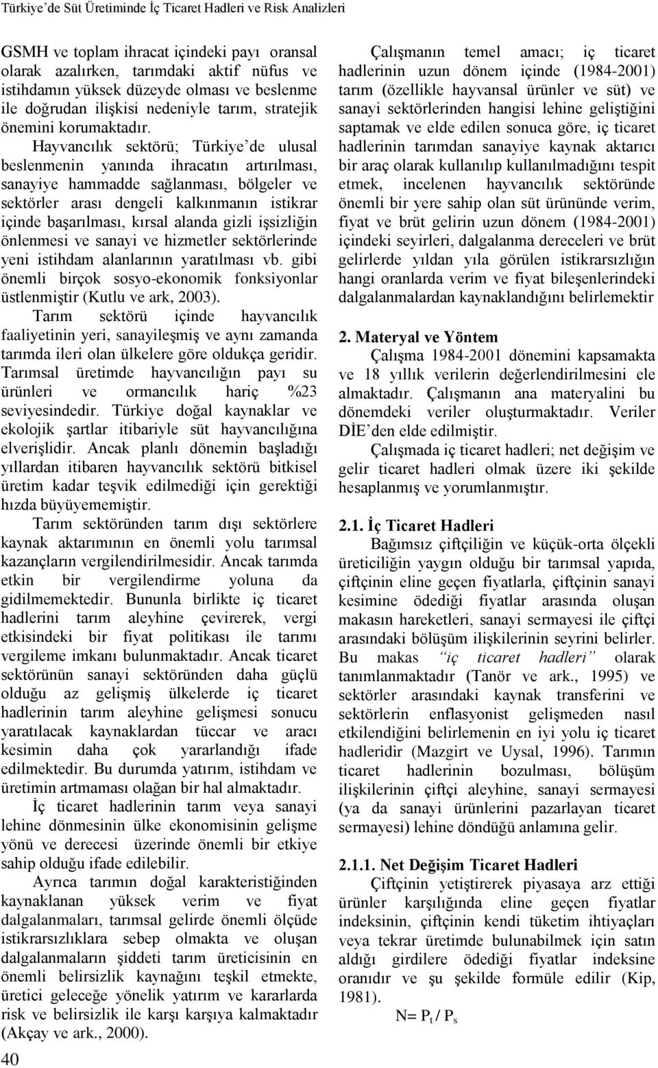 Hayvancılık sektörü; Türkiye de ulusal beslenmenin yanında ihracatın artırılması, sanayiye hammadde sağlanması, bölgeler ve sektörler arası dengeli kalkınmanın istikrar içinde başarılması, kırsal