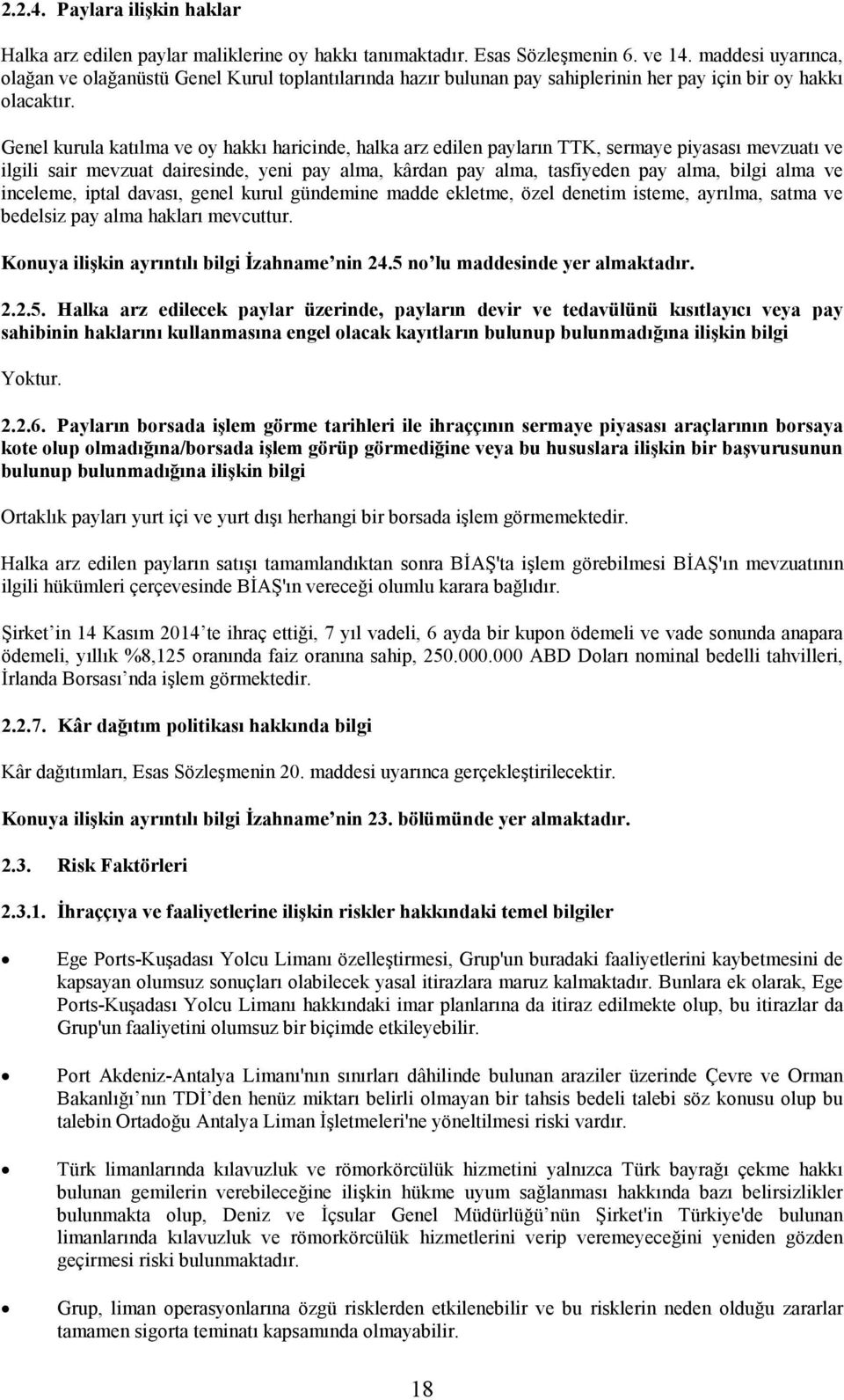 Genel kurula katılma ve oy hakkı haricinde, halka arz edilen payların TTK, sermaye piyasası mevzuatı ve ilgili sair mevzuat dairesinde, yeni pay alma, kârdan pay alma, tasfiyeden pay alma, bilgi alma