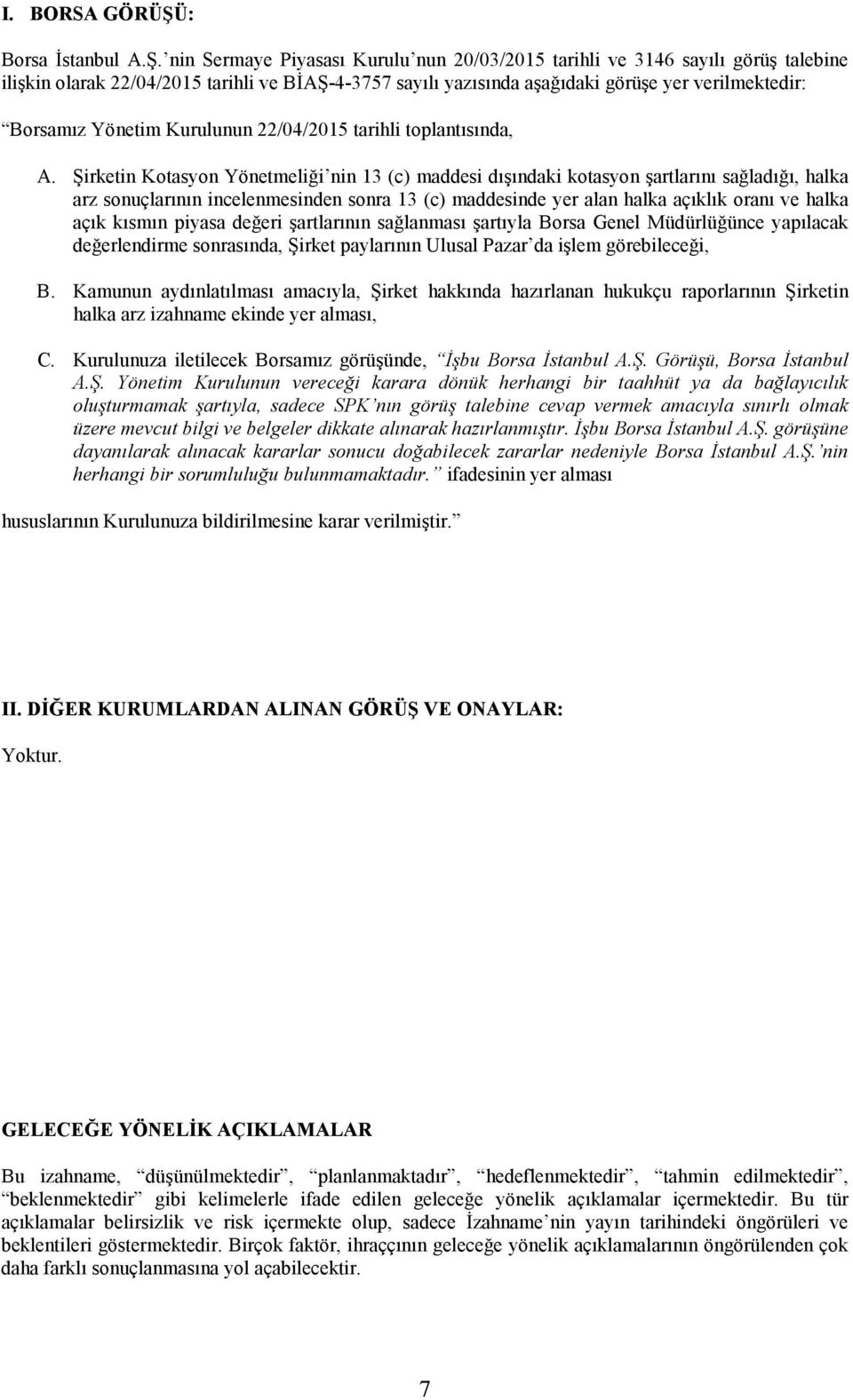 nin Sermaye Piyasası Kurulu nun 20/03/2015 tarihli ve 3146 sayılı görüş talebine ilişkin olarak 22/04/2015 tarihli ve BİAŞ43757 sayılı yazısında aşağıdaki görüşe yer verilmektedir: Borsamız nun