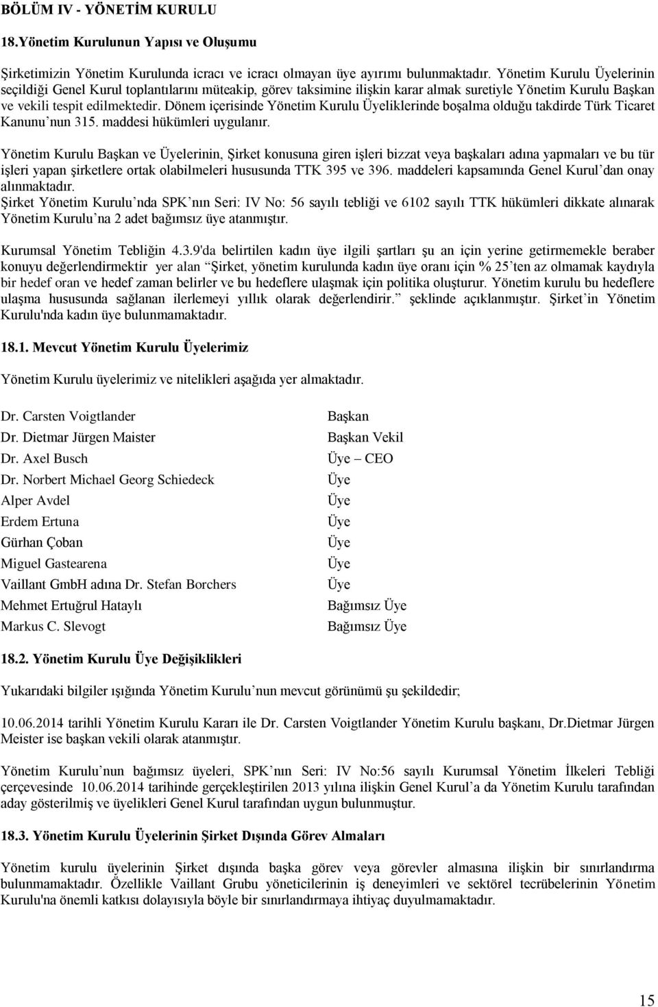 Dönem içerisinde Yönetim Kurulu Üyeliklerinde boşalma olduğu takdirde Türk Ticaret Kanunu nun 315. maddesi hükümleri uygulanır.