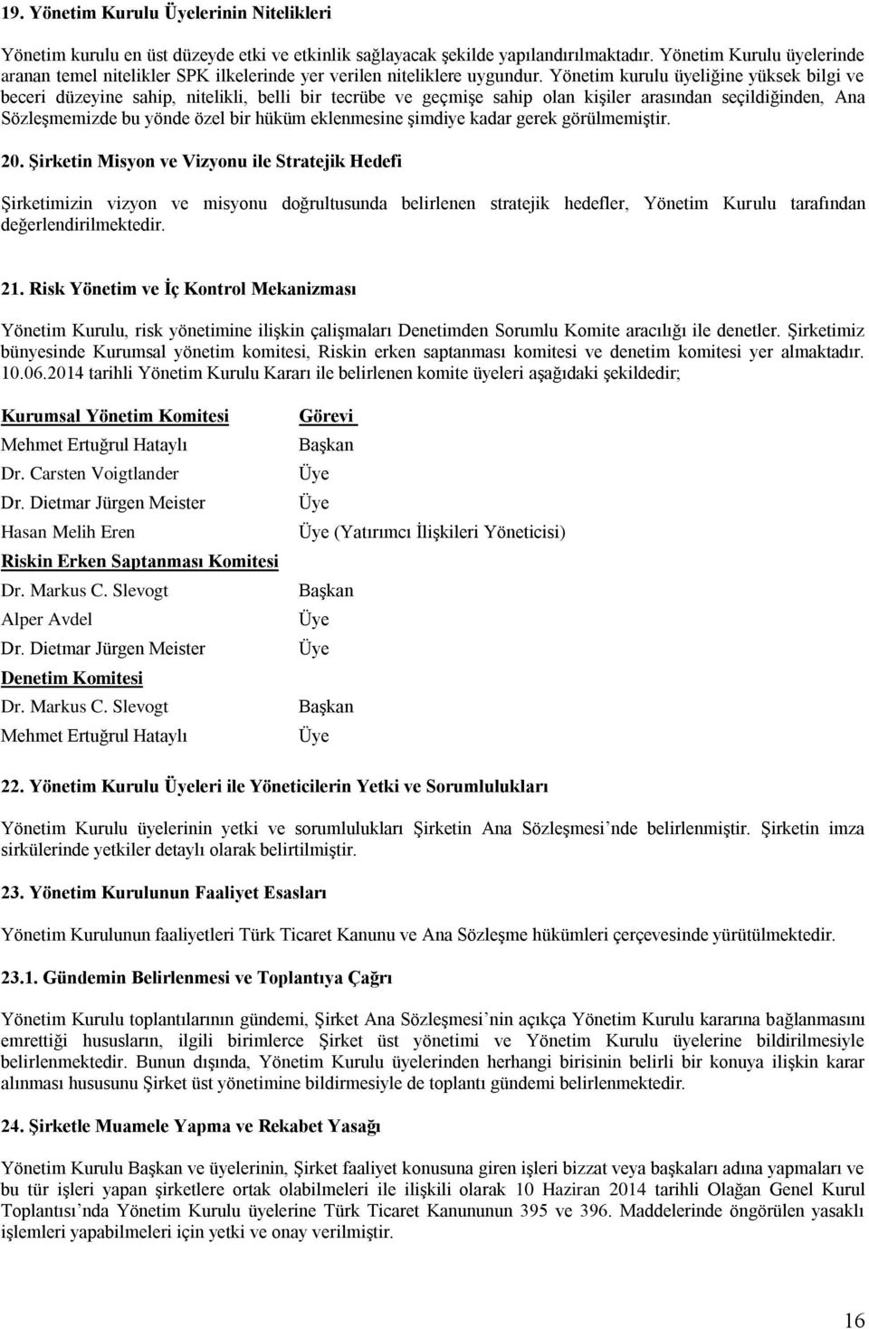 Yönetim kurulu üyeliğine yüksek bilgi ve beceri düzeyine sahip, nitelikli, belli bir tecrübe ve geçmişe sahip olan kişiler arasından seçildiğinden, Ana Sözleşmemizde bu yönde özel bir hüküm