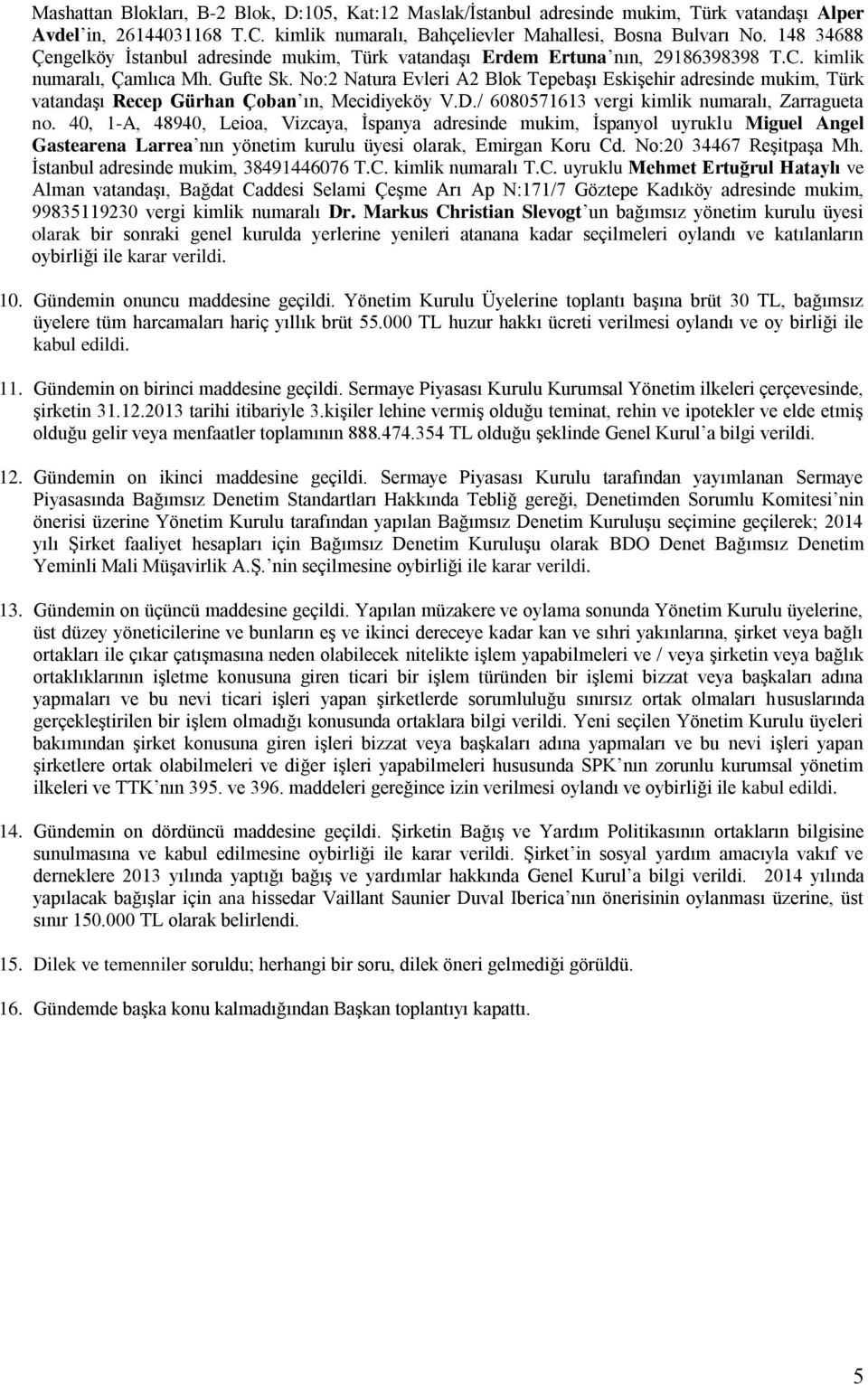 No:2 Natura Evleri A2 Blok Tepebaşı Eskişehir adresinde mukim, Türk vatandaşı Recep Gürhan Çoban ın, Mecidiyeköy V.D./ 6080571613 vergi kimlik numaralı, Zarragueta no.