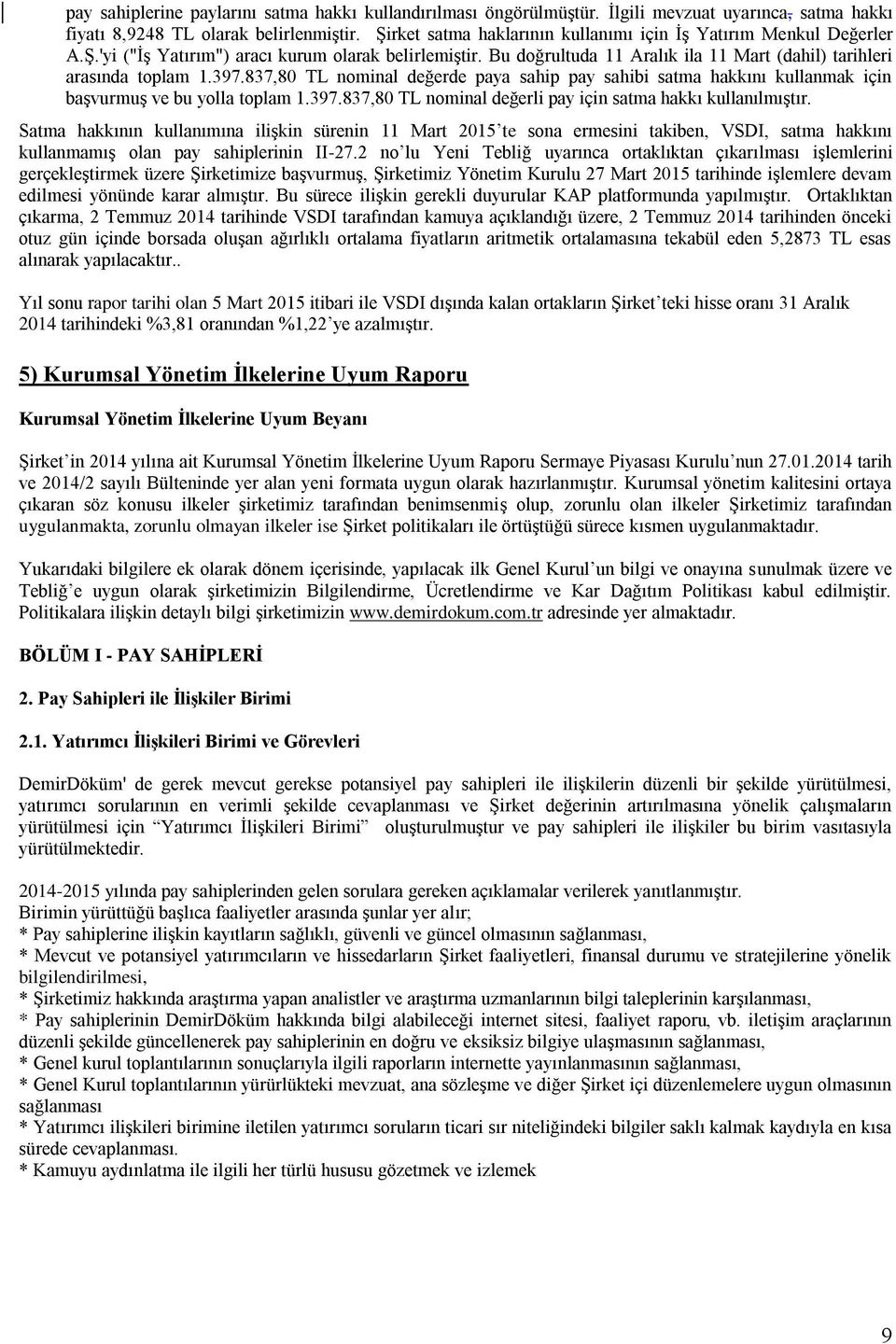 837,80 TL nominal değerde paya sahip pay sahibi satma hakkını kullanmak için başvurmuş ve bu yolla toplam 1.397.837,80 TL nominal değerli pay için satma hakkı kullanılmıştır.