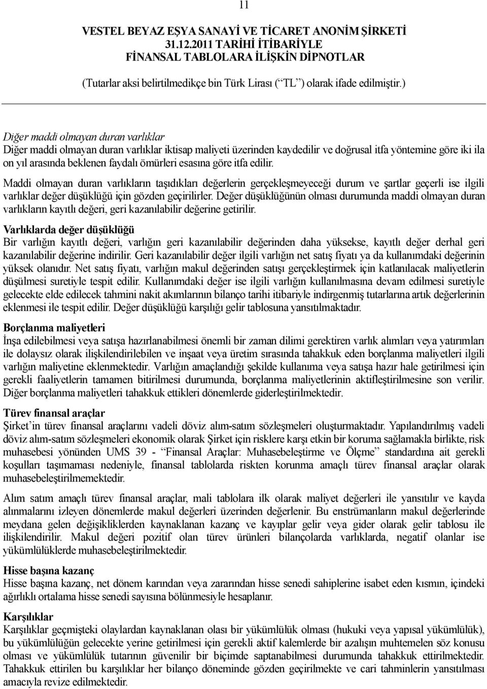 Değer düşüklüğünün olması durumunda maddi olmayan duran varlıkların kayıtlı değeri, geri kazanılabilir değerine getirilir.