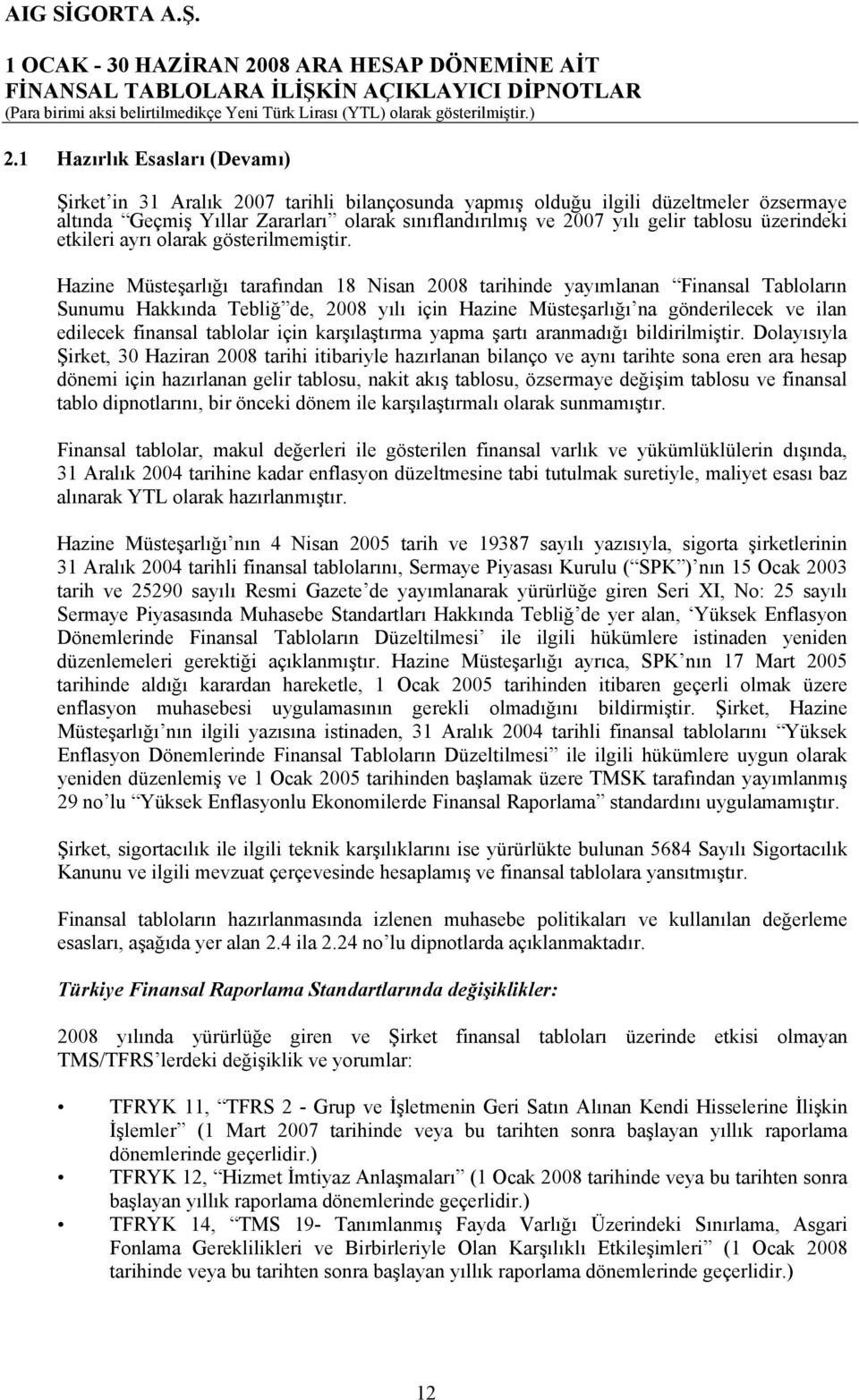 Hazine Müsteşarlığı tarafından 18 Nisan 2008 tarihinde yayımlanan Finansal Tabloların Sunumu Hakkında Tebliğ de, 2008 yılı için Hazine Müsteşarlığı na gönderilecek ve ilan edilecek finansal tablolar