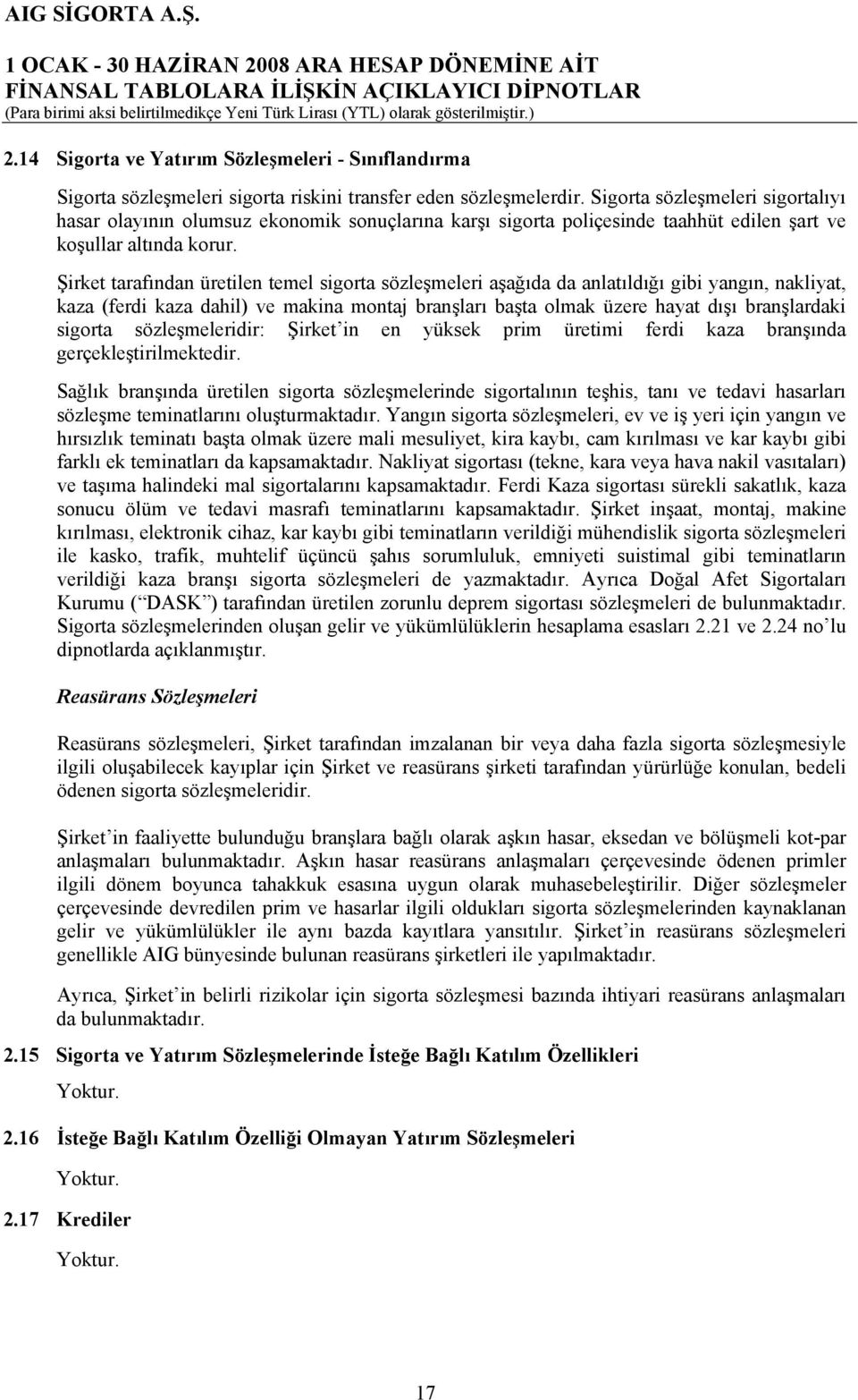 Şirket tarafından üretilen temel sigorta sözleşmeleri aşağıda da anlatıldığı gibi yangın, nakliyat, kaza (ferdi kaza dahil) ve makina montaj branşları başta olmak üzere hayat dışı branşlardaki