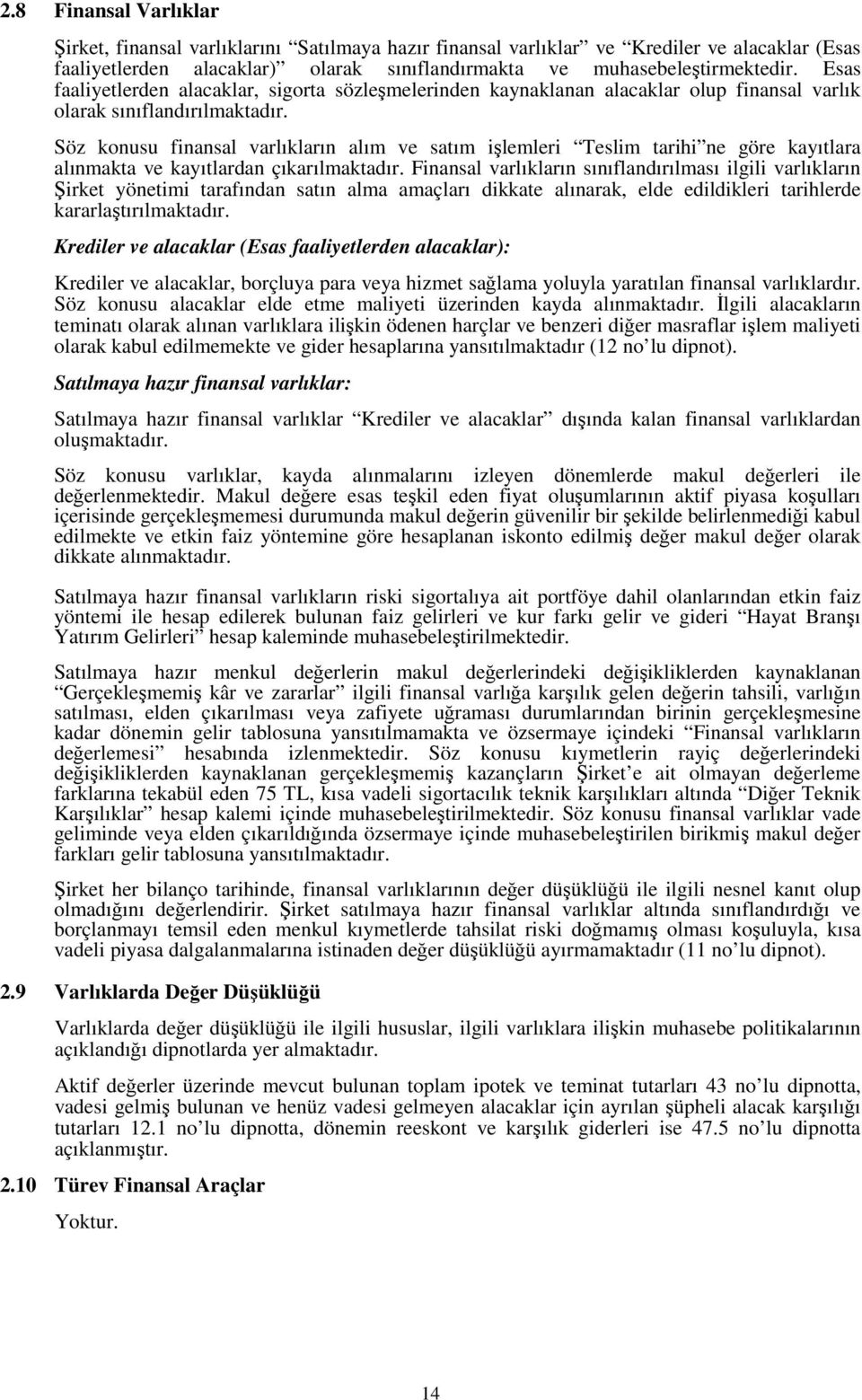 Söz konusu finansal varlıkların alım ve satım işlemleri Teslim tarihi ne göre kayıtlara alınmakta ve kayıtlardan çıkarılmaktadır.