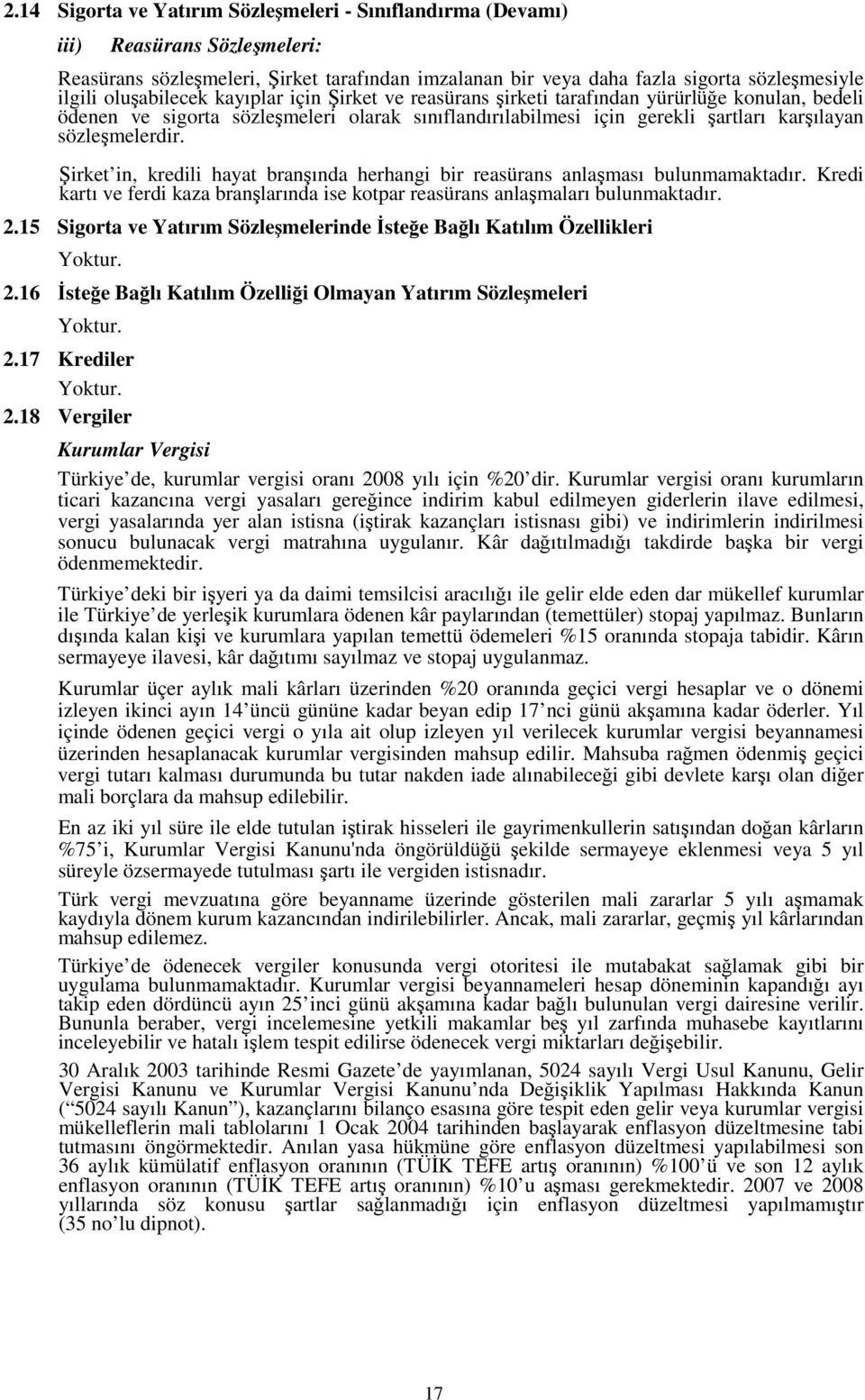 Şirket in, kredili hayat branşında herhangi bir reasürans anlaşması bulunmamaktadır. Kredi kartı ve ferdi kaza branşlarında ise kotpar reasürans anlaşmaları bulunmaktadır. 2.