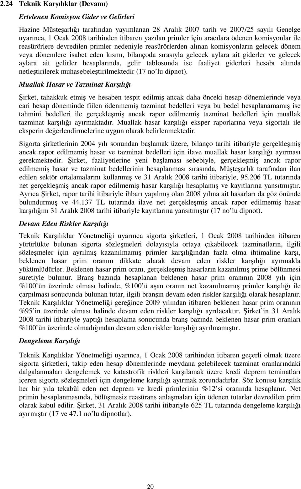 sırasıyla gelecek aylara ait giderler ve gelecek aylara ait gelirler hesaplarında, gelir tablosunda ise faaliyet giderleri hesabı altında netleştirilerek muhasebeleştirilmektedir (17 no lu dipnot).