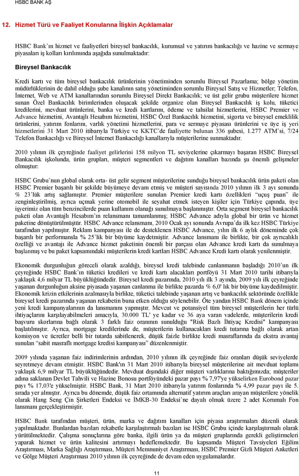 kanalının satış yönetiminden sorumlu Bireysel Satış ve Hizmetler; Telefon, İnternet, Web ve ATM kanallarından sorumlu Bireysel Direkt Bankacılık; ve üst gelir grubu müşterilere hizmet sunan Özel