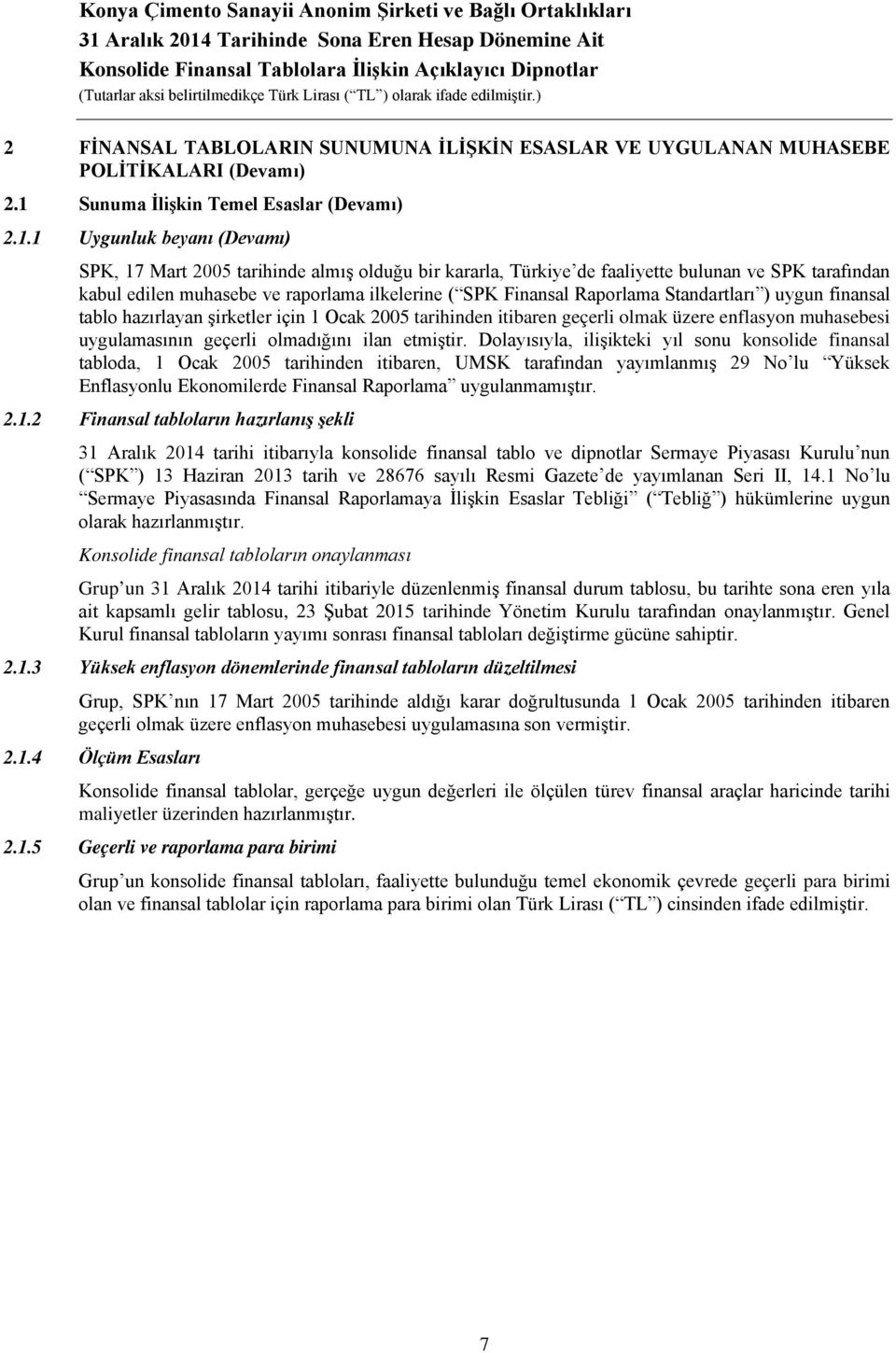 1 Uygunluk beyanı (Devamı) SPK, 17 Mart 2005 tarihinde almış olduğu bir kararla, Türkiye de faaliyette bulunan ve SPK tarafından kabul edilen muhasebe ve raporlama ilkelerine ( SPK Finansal Raporlama