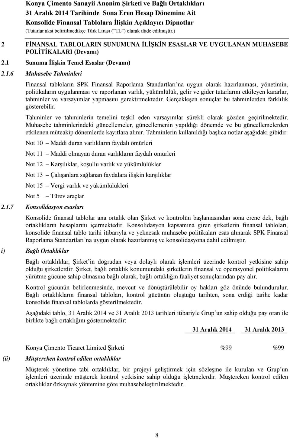 6 Muhasebe Tahminleri Finansal tabloların SPK Finansal Raporlama Standartları na uygun olarak hazırlanması, yönetimin, politikaların uygulanması ve raporlanan varlık, yükümlülük, gelir ve gider