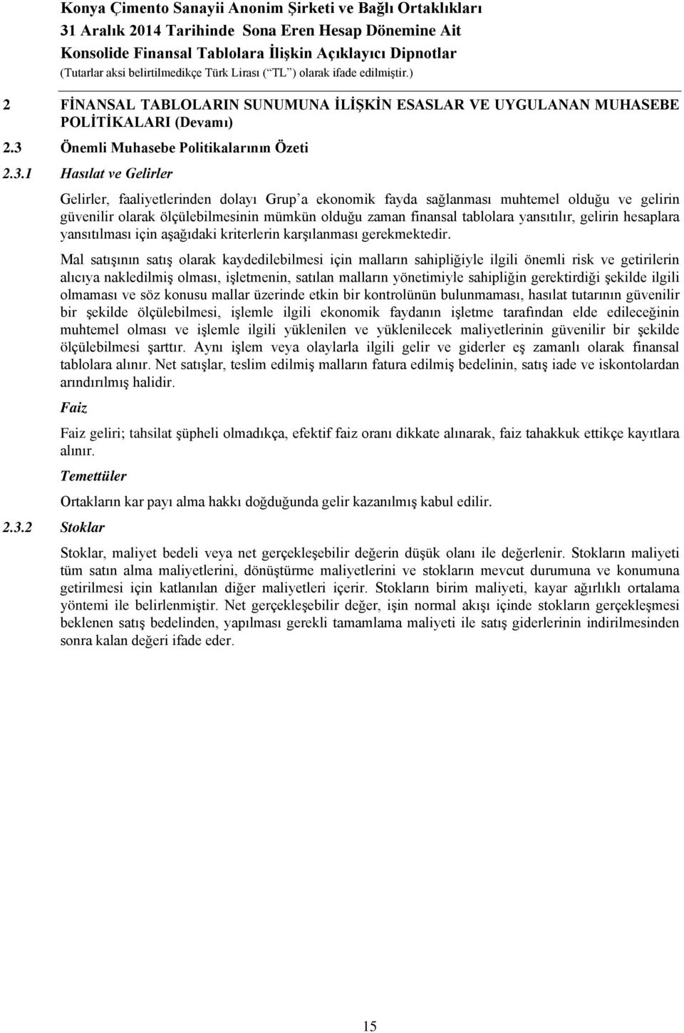 1 Hasılat ve Gelirler Gelirler, faaliyetlerinden dolayı Grup a ekonomik fayda sağlanması muhtemel olduğu ve gelirin güvenilir olarak ölçülebilmesinin mümkün olduğu zaman finansal tablolara