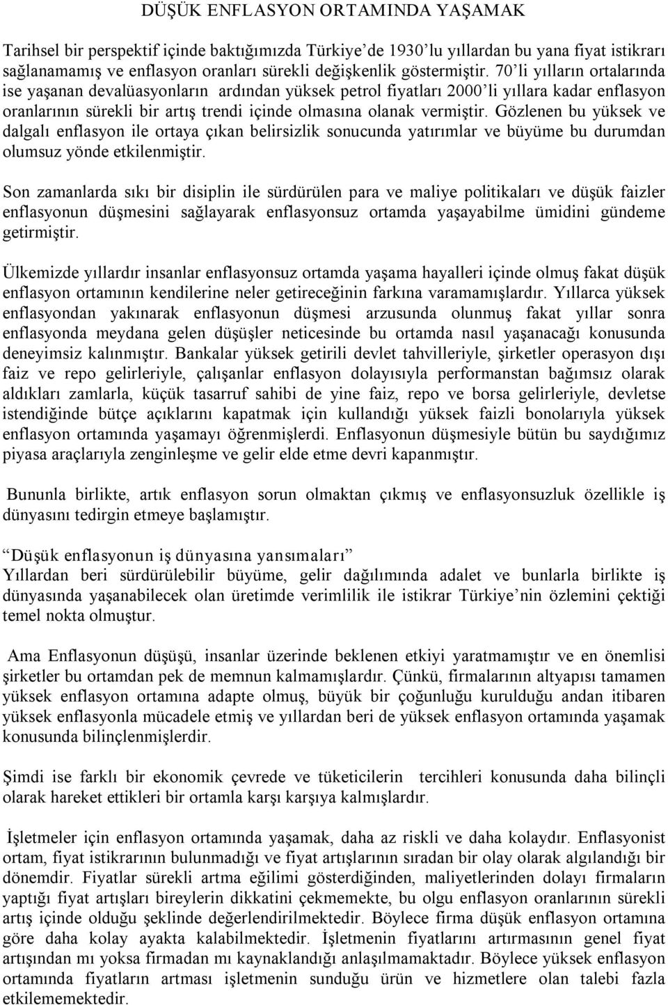 Gözlenen bu yüksek ve dalgalı enflasyon ile ortaya çıkan belirsizlik sonucunda yatırımlar ve büyüme bu durumdan olumsuz yönde etkilenmiştir.