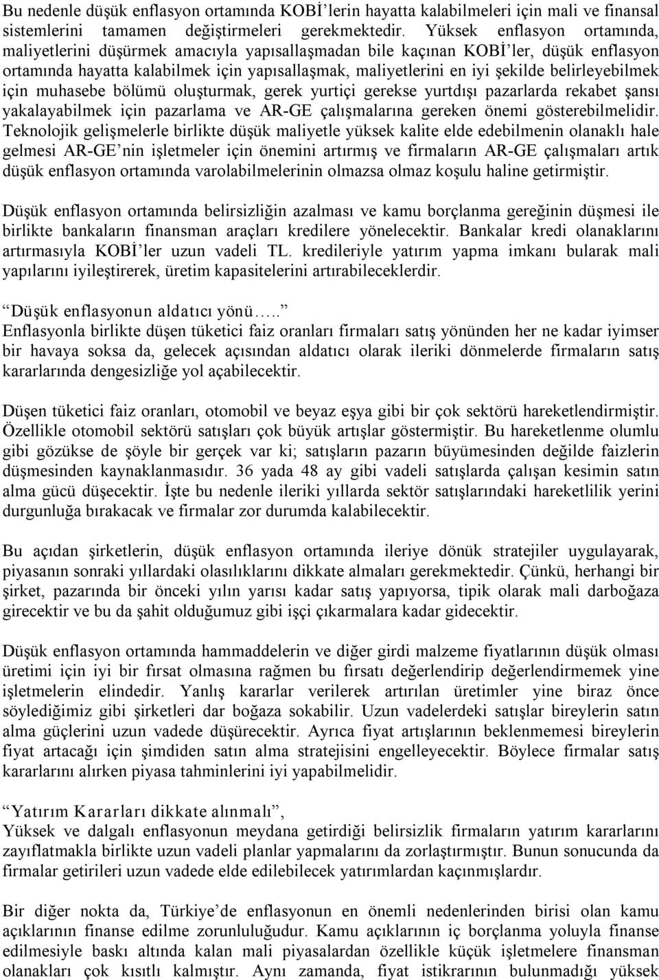 belirleyebilmek için muhasebe bölümü oluşturmak, gerek yurtiçi gerekse yurtdışı pazarlarda rekabet şansı yakalayabilmek için pazarlama ve AR GE çalışmalarına gereken önemi gösterebilmelidir.