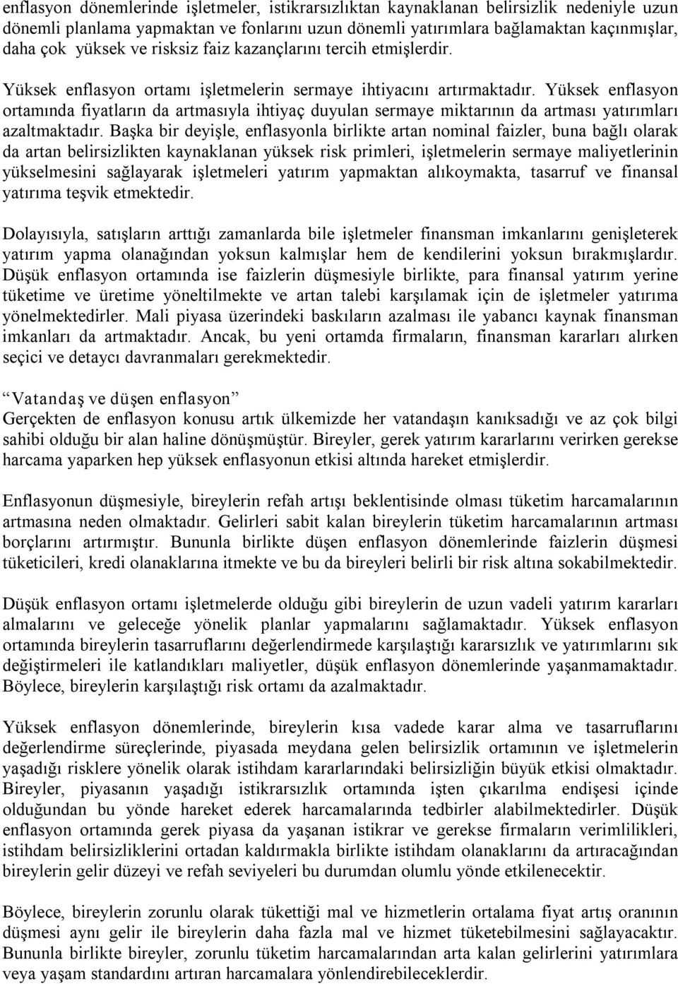 Yüksek enflasyon ortamında fiyatların da artmasıyla ihtiyaç duyulan sermaye miktarının da artması yatırımları azaltmaktadır.