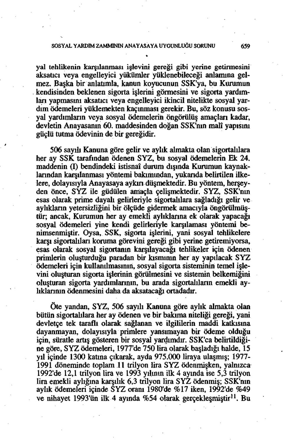 ödemeleri yüklemekten kaçmması gerekir. Bu, söz konusu sosyal yardımların veya sosyal ödemelerin öngörülüş amaçlan kadar, devletin Anayasanın 60.