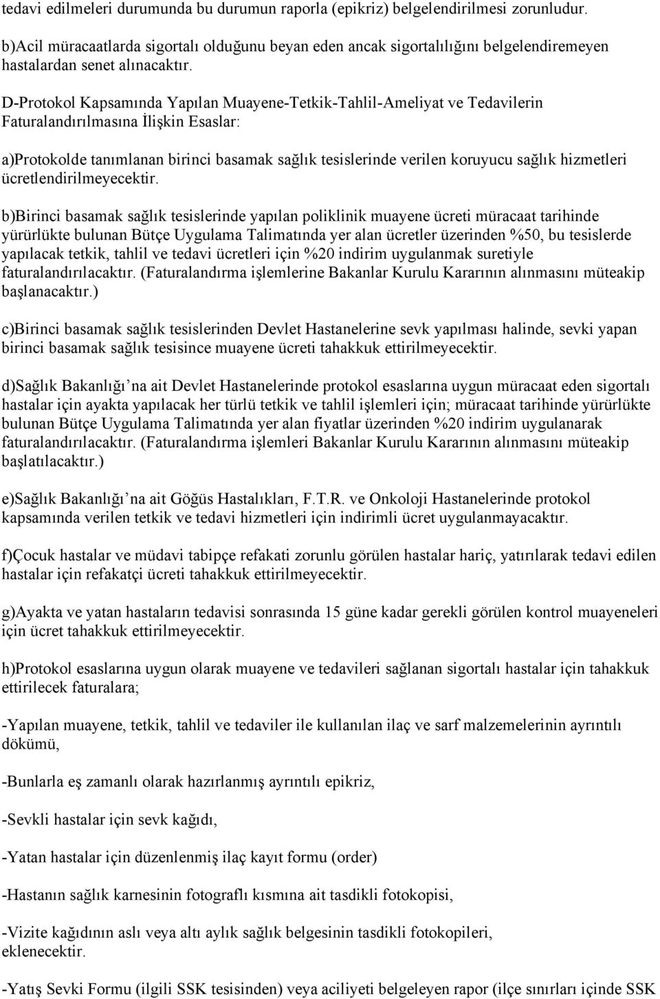 D-Protokol Kapsamında Yapılan Muayene-Tetkik-Tahlil-Ameliyat ve Tedavilerin Faturalandırılmasına İlişkin Esaslar: a)protokolde tanımlanan birinci basamak sağlık tesislerinde verilen koruyucu sağlık