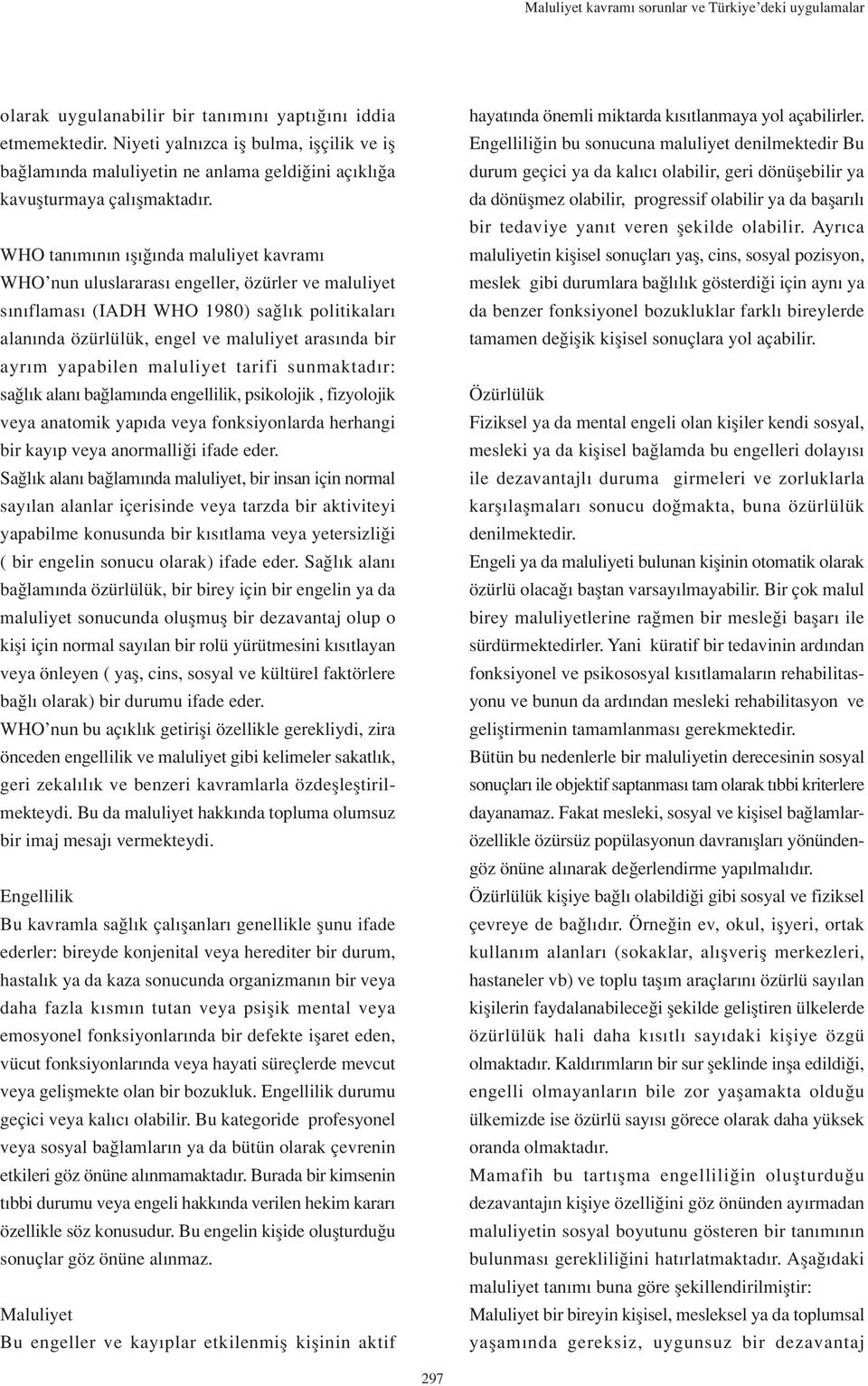 WHO tan m n n fl nda maluliyet kavram WHO nun uluslararas engeller, özürler ve maluliyet s n flamas (IADH WHO 1980) sa l k politikalar alan nda özürlülük, engel ve maluliyet aras nda bir ayr m