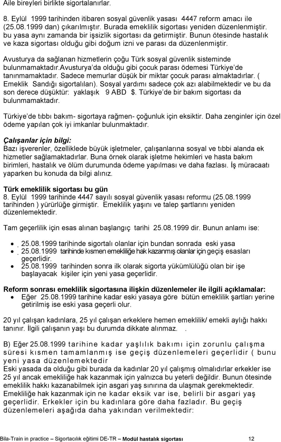 Bunun ötesinde hastalık ve kaza sigortası olduğu gibi doğum izni ve parası da düzenlenmiştir. Avusturya da sağlanan hizmetlerin çoğu Türk sosyal güvenlik sisteminde bulunmamaktadır.