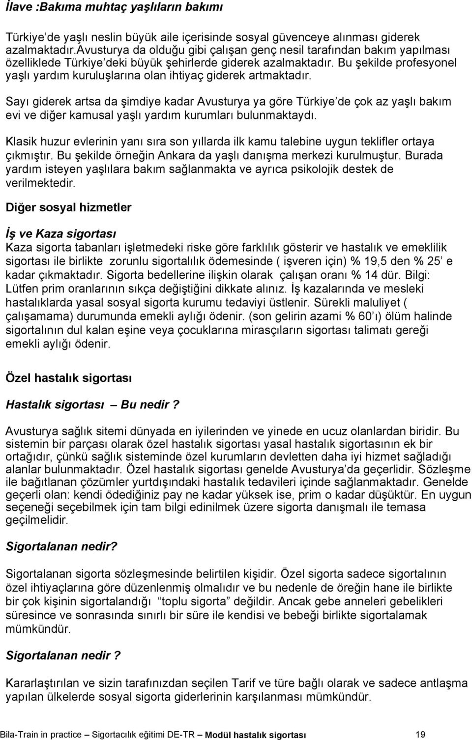 Bu şekilde profesyonel yaşlı yardım kuruluşlarına olan ihtiyaç giderek artmaktadır.