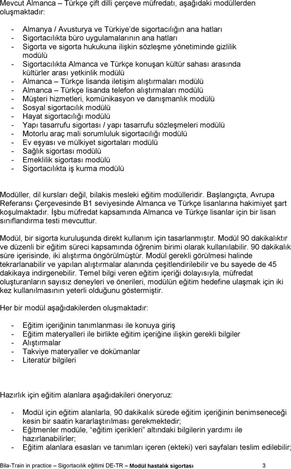 lisanda iletişim alıştırmaları modülü - Almanca Türkçe lisanda telefon alıştırmaları modülü - Müşteri hizmetleri, komünikasyon ve danışmanlık modülü - Sosyal sigortacılık modülü - Hayat sigortacılığı