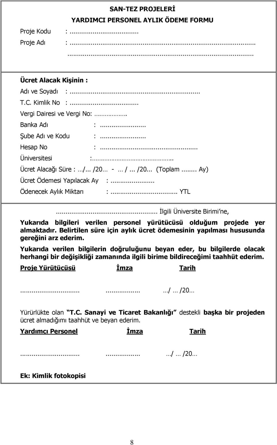 .. İlgili Üniversite Birimi ne, Yukarıda bilgileri verilen personel yürütücüsü olduğum projede yer almaktadır. Belirtilen süre için aylık ücret ödemesinin yapılması hususunda gereğini arz ederim.