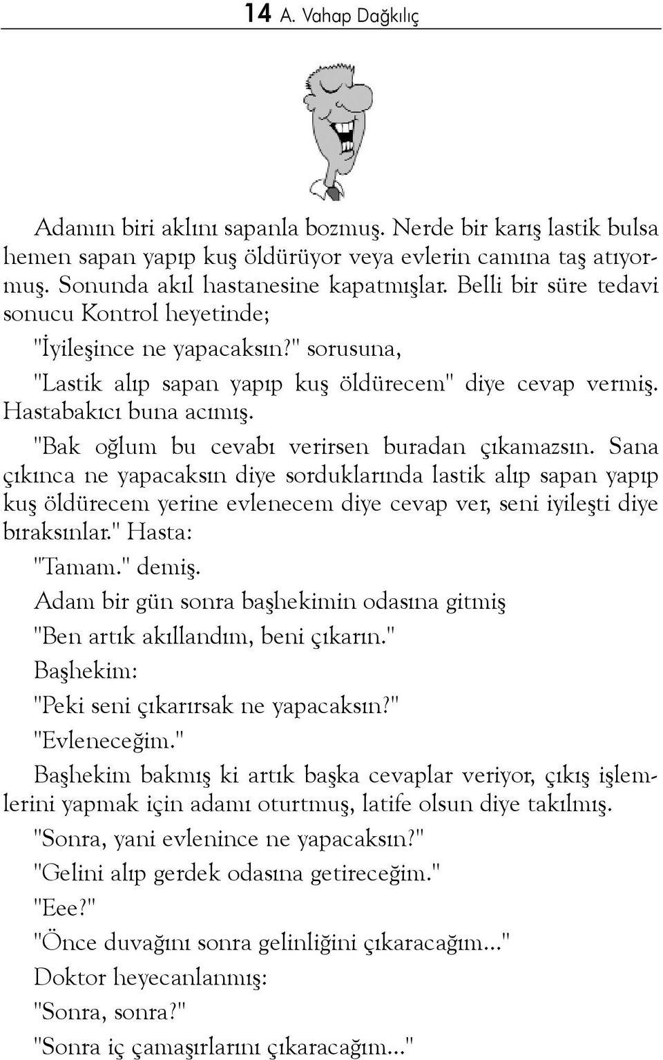 "Bak oðlum bu cevabý verirsen buradan çýkamazsýn. Sana çýkýnca ne yapacaksýn diye sorduklarýnda lastik alýp sapan yapýp kuþ öldürecem yerine evlenecem diye cevap ver, seni iyileþti diye býraksýnlar.