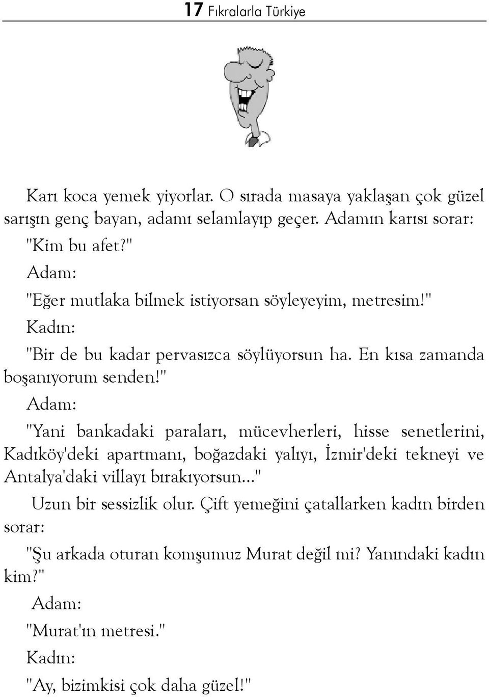 " Adam: "Yani bankadaki paralarý, mücevherleri, hisse senetlerini, Kadýköy'deki apartmaný, boðazdaki yalýyý, Ýzmir'deki tekneyi ve Antalya'daki villayý býrakýyorsun.